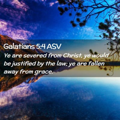 Picture 02 - Galatians 5:4 ASV - Ye are severed from Christ, ye would be justified - Bible Verse Picture