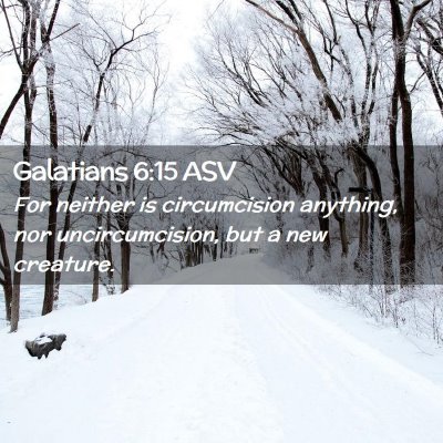 Picture 02 - Galatians 6:15 ASV - For neither is circumcision anything, nor - Bible Verse Picture