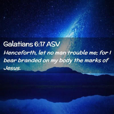 Picture 02 - Galatians 6:17 ASV - Henceforth, let no man trouble me; for I bear - Bible Verse Picture