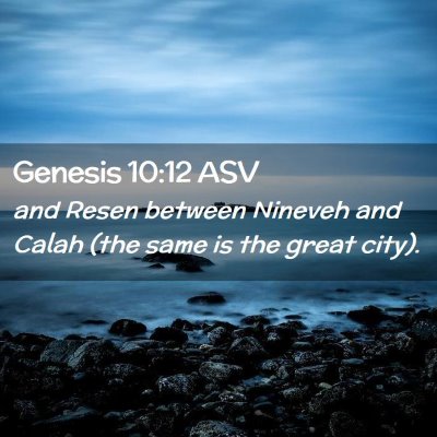 Picture 02 - Genesis 10:12 ASV - and Resen between Nineveh and Calah (the same is - Bible Verse Picture