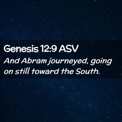 Picture 02 - Genesis 12:9 ASV - And Abram journeyed, going on still toward the - Bible Verse Picture