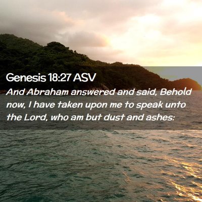 Picture 02 - Genesis 18:27 ASV - And Abraham answered and said, Behold now, I have - Bible Verse Picture