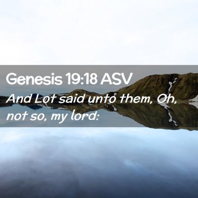 Picture 02 - Genesis 19:18 ASV - And Lot said unto them, Oh, not so, my - Bible Verse Picture