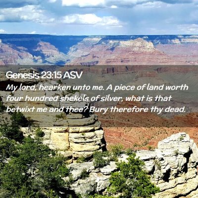 Picture 02 - Genesis 23:15 ASV - My lord, hearken unto me. A piece of land worth - Bible Verse Picture
