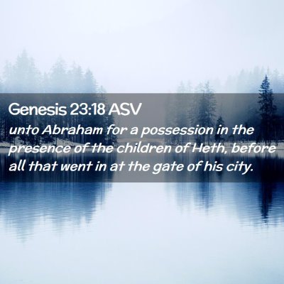 Picture 02 - Genesis 23:18 ASV - unto Abraham for a possession in the presence of - Bible Verse Picture