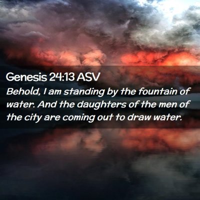 Picture 02 - Genesis 24:13 ASV - Behold, I am standing by the fountain of water. - Bible Verse Picture