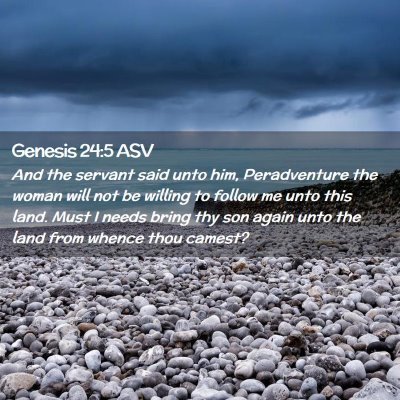 Picture 02 - Genesis 24:5 ASV - And the servant said unto him, Peradventure the - Bible Verse Picture