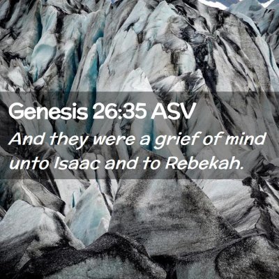 Picture 02 - Genesis 26:35 ASV - And they were a grief of mind unto Isaac and to - Bible Verse Picture