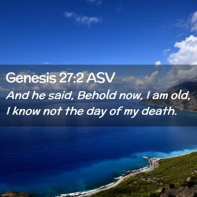 Picture 02 - Genesis 27:2 ASV - And he said, Behold now, I am old, I know not the - Bible Verse Picture