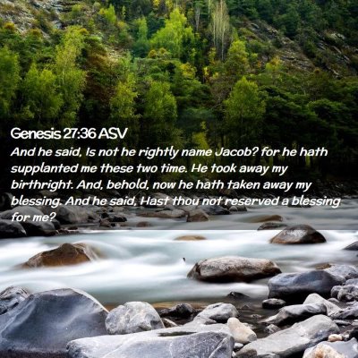 Picture 02 - Genesis 27:36 ASV - And he said, Is not he rightly name Jacob? for he - Bible Verse Picture