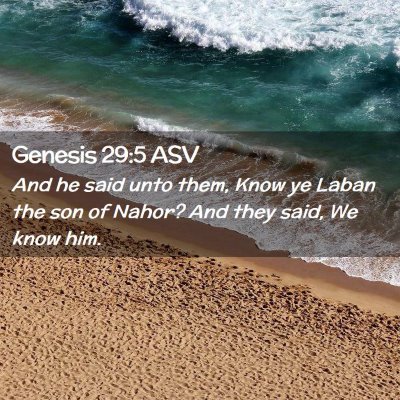 Picture 02 - Genesis 29:5 ASV - And he said unto them, Know ye Laban the son of - Bible Verse Picture