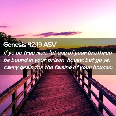 Picture 02 - Genesis 42:19 ASV - if ye be true men, let one of your brethren be - Bible Verse Picture