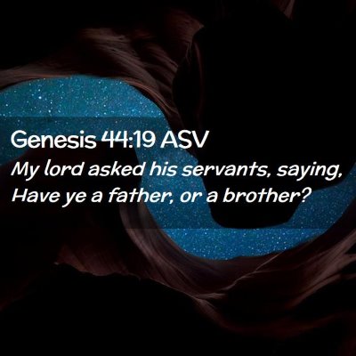 Picture 02 - Genesis 44:19 ASV - My lord asked his servants, saying, Have ye a - Bible Verse Picture