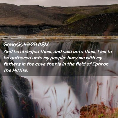 Picture 02 - Genesis 49:29 ASV - And he charged them, and said unto them, I am to - Bible Verse Picture