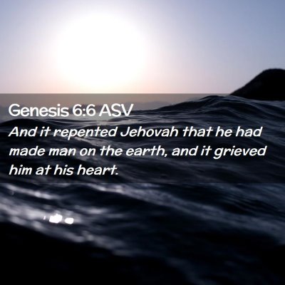 Picture 02 - Genesis 6:6 ASV - And it repented Jehovah that he had made man on - Bible Verse Picture