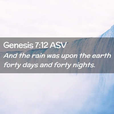 Picture 02 - Genesis 7:12 ASV - And the rain was upon the earth forty days and - Bible Verse Picture