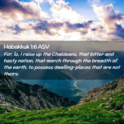 Picture 02 - Habakkuk 1:6 ASV - For, lo, I raise up the Chaldeans, that bitter - Bible Verse Picture