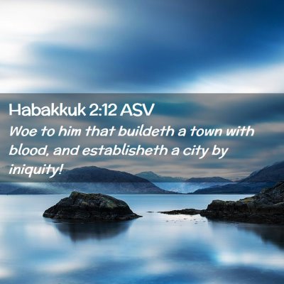 Picture 02 - Habakkuk 2:12 ASV - Woe to him that buildeth a town with blood, and - Bible Verse Picture