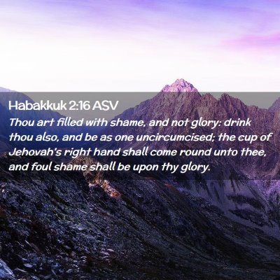 Picture 02 - Habakkuk 2:16 ASV - Thou art filled with shame, and not glory: drink - Bible Verse Picture