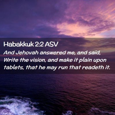 Picture 02 - Habakkuk 2:2 ASV - And Jehovah answered me, and said, Write the - Bible Verse Picture