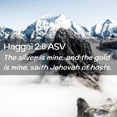Picture 02 - Haggai 2:8 ASV - The silver is mine, and the gold is mine, saith - Bible Verse Picture