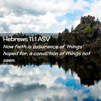 Picture 02 - Hebrews 11:1 ASV - Now faith is assurance of `things' hoped for, a - Bible Verse Picture