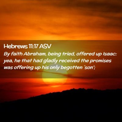 Picture 02 - Hebrews 11:17 ASV - By faith Abraham, being tried, offered up Isaac: - Bible Verse Picture