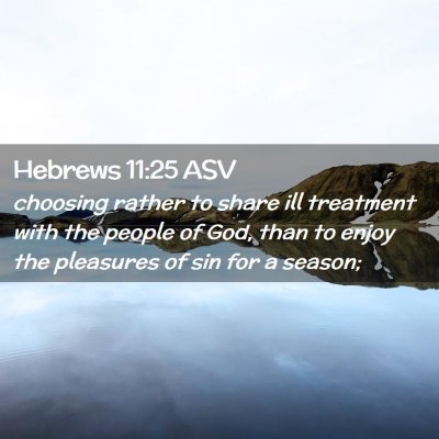 Picture 02 - Hebrews 11:25 ASV - choosing rather to share ill treatment with the - Bible Verse Picture