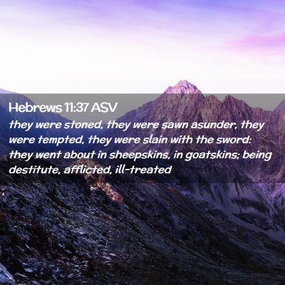 Picture 02 - Hebrews 11:37 ASV - they were stoned, they were sawn asunder, they - Bible Verse Picture