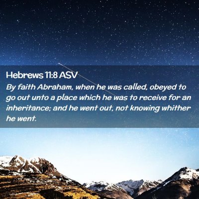 Picture 02 - Hebrews 11:8 ASV - By faith Abraham, when he was called, obeyed to - Bible Verse Picture