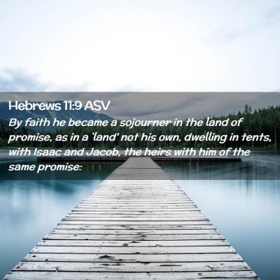 Picture 02 - Hebrews 11:9 ASV - By faith he became a sojourner in the land of - Bible Verse Picture