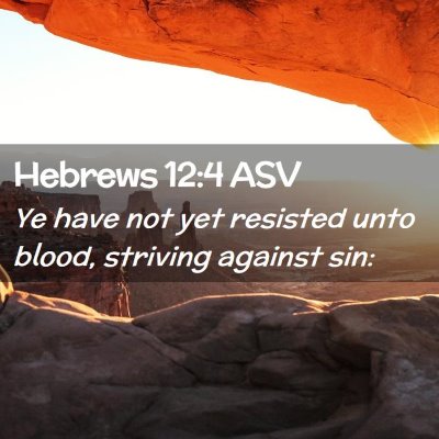 Picture 02 - Hebrews 12:4 ASV - Ye have not yet resisted unto blood, striving - Bible Verse Picture