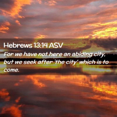 Picture 02 - Hebrews 13:14 ASV - For we have not here an abiding city, but we seek - Bible Verse Picture