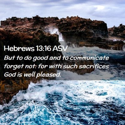 Picture 02 - Hebrews 13:16 ASV - But to do good and to communicate forget not: for - Bible Verse Picture