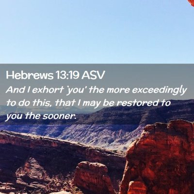 Picture 02 - Hebrews 13:19 ASV - And I exhort `you' the more exceedingly to do - Bible Verse Picture