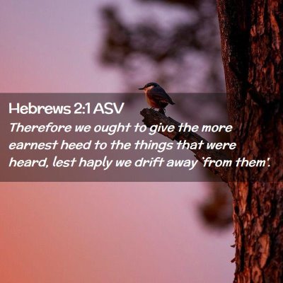 Picture 02 - Hebrews 2:1 ASV - Therefore we ought to give the more earnest heed - Bible Verse Picture