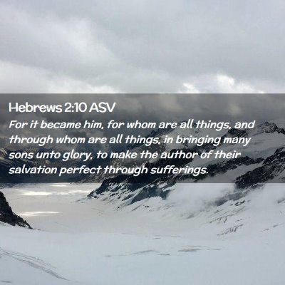 Picture 02 - Hebrews 2:10 ASV - For it became him, for whom are all things, and - Bible Verse Picture
