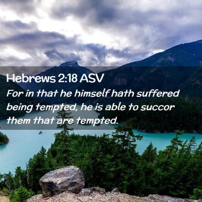 Picture 02 - Hebrews 2:18 ASV - For in that he himself hath suffered being - Bible Verse Picture