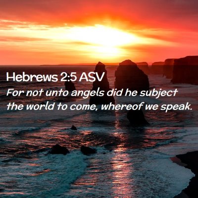 Picture 02 - Hebrews 2:5 ASV - For not unto angels did he subject the world to - Bible Verse Picture