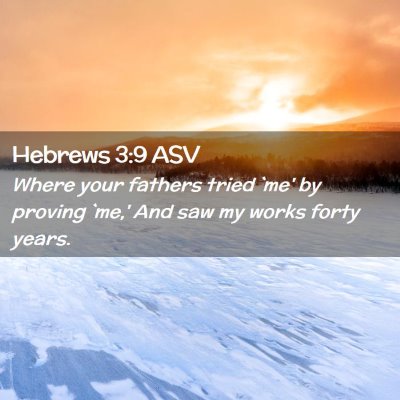 Picture 02 - Hebrews 3:9 ASV - Where your fathers tried `me' by proving `me,' - Bible Verse Picture