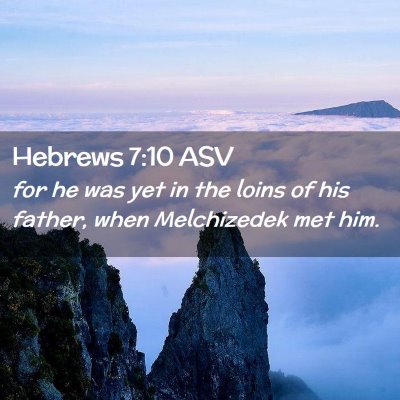 Picture 02 - Hebrews 7:10 ASV - for he was yet in the loins of his father, when - Bible Verse Picture