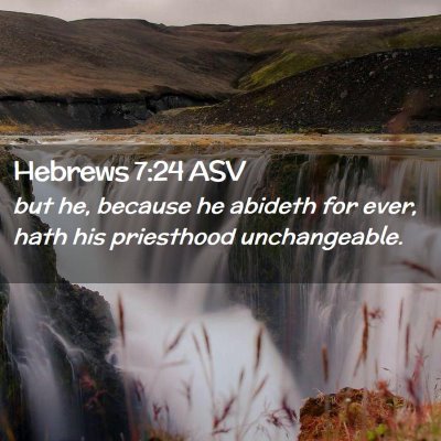 Picture 02 - Hebrews 7:24 ASV - but he, because he abideth for ever, hath his - Bible Verse Picture