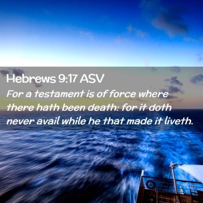 Picture 02 - Hebrews 9:17 ASV - For a testament is of force where there hath been - Bible Verse Picture