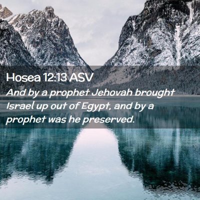 Picture 02 - Hosea 12:13 ASV - And by a prophet Jehovah brought Israel up out of - Bible Verse Picture