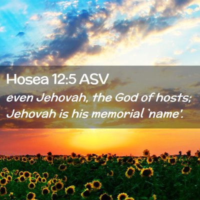 Picture 02 - Hosea 12:5 ASV - even Jehovah, the God of hosts; Jehovah is his - Bible Verse Picture