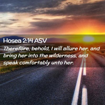 Picture 02 - Hosea 2:14 ASV - Therefore, behold, I will allure her, and bring - Bible Verse Picture