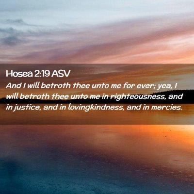 Picture 02 - Hosea 2:19 ASV - And I will betroth thee unto me for ever; yea, I - Bible Verse Picture