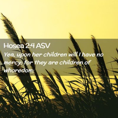 Picture 02 - Hosea 2:4 ASV - Yea, upon her children will I have no mercy; for - Bible Verse Picture