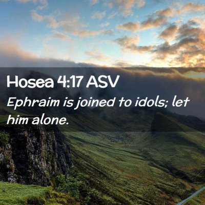 Picture 02 - Hosea 4:17 ASV - Ephraim is joined to idols; let him - Bible Verse Picture