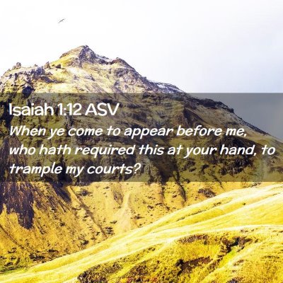Picture 02 - Isaiah 1:12 ASV - When ye come to appear before me, who hath - Bible Verse Picture